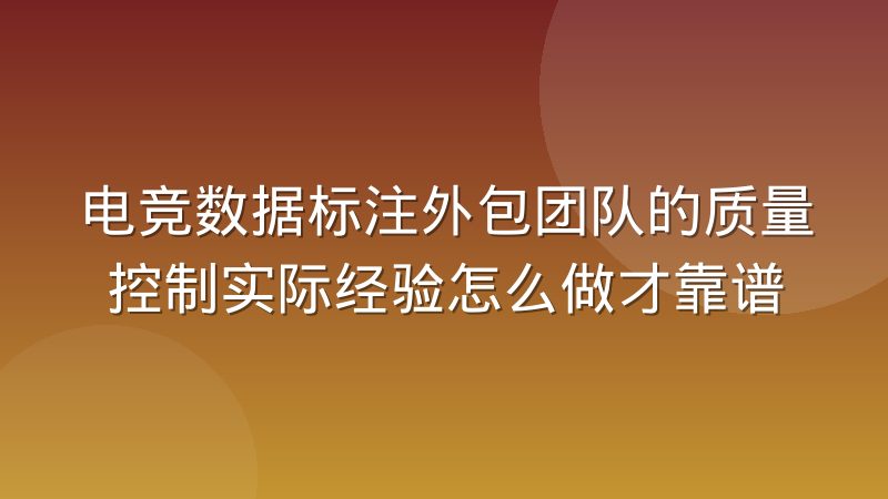 電競數據標注外包團隊的質量控制實際經驗怎么做才靠譜